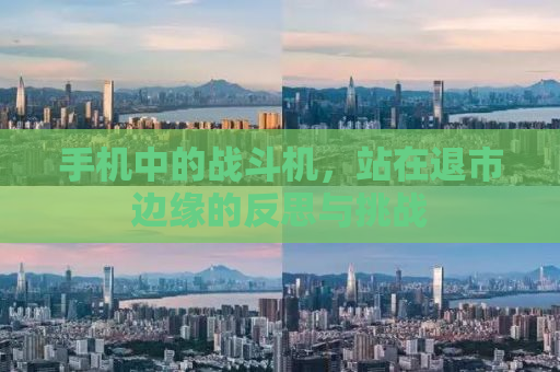 手机中的战斗机，站在退市边缘的反思与挑战