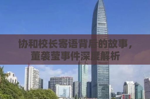协和校长寄语背后的故事，董袭莹事件深度解析