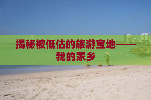 揭秘被低估的旅游宝地——我的家乡