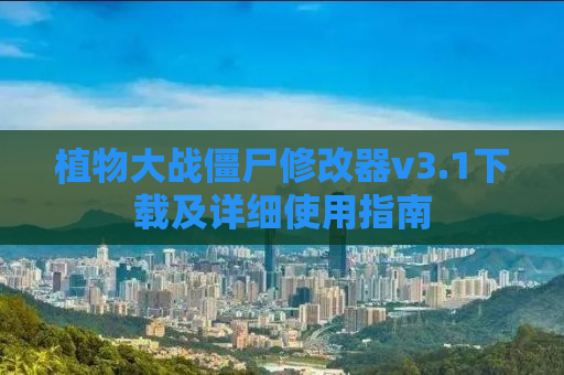 植物大战僵尸修改器v3.1下载及详细使用指南