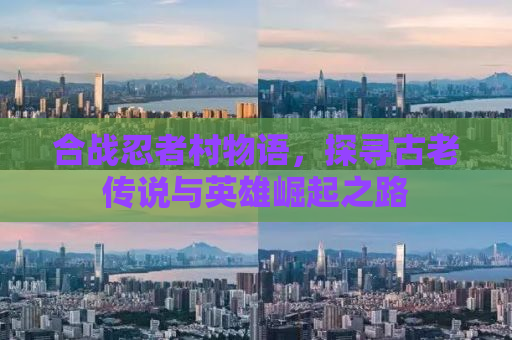 合战忍者村物语，探寻古老传说与英雄崛起之路