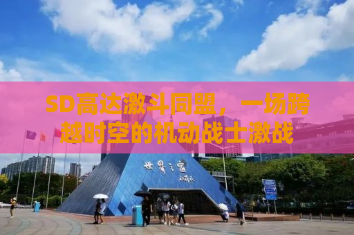 SD高达激斗同盟，一场跨越时空的机动战士激战