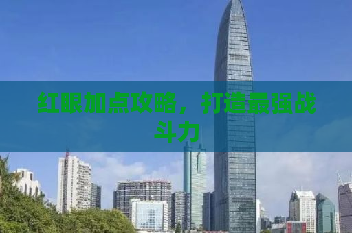 红眼加点攻略，打造最强战斗力