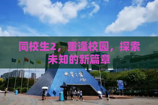 同校生2，重逢校园，探索未知的新篇章