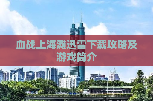 血战上海滩迅雷下载攻略及游戏简介