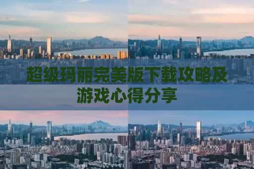 超级玛丽完美版下载攻略及游戏心得分享
