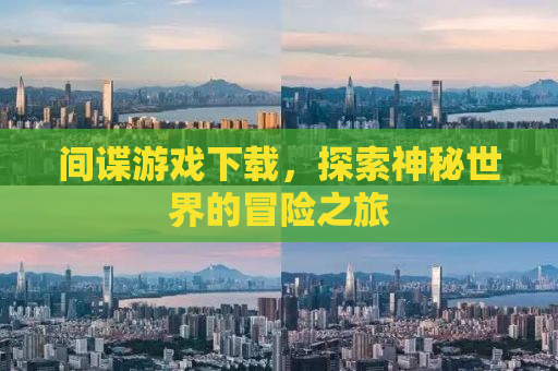 间谍游戏下载，探索神秘世界的冒险之旅