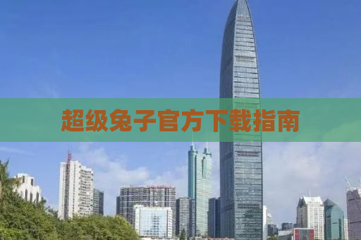 超级兔子官方下载指南